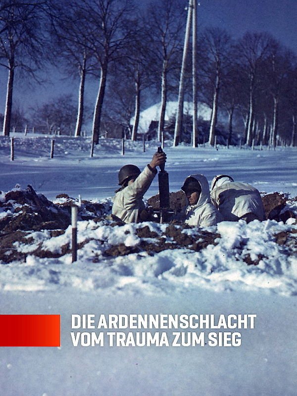 Die Ardennenschlacht - Vom Trauma zum Sieg