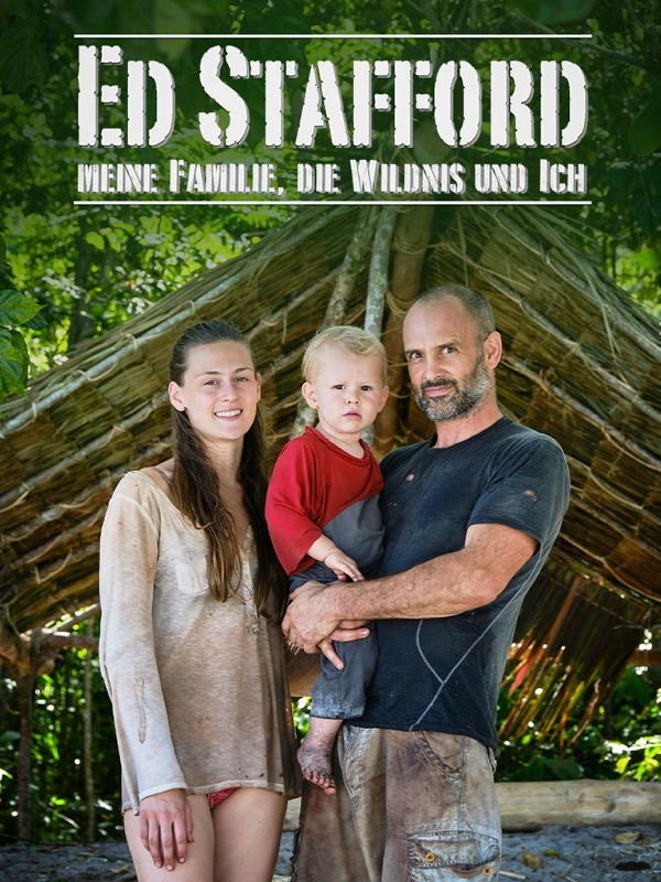Ed Stafford: Meine Familie, die Wildnis und ich